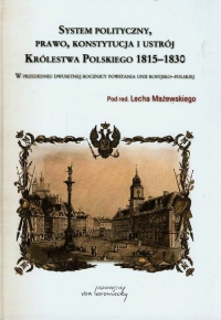 System polityczny prawo konstytucja i ustrój Królestwa Polskiego 1815-1830 W przededniu dwusetnej rocznicy powstania unii rosyjsko-polskiej -  | mała okładka