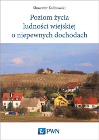Poziom życia ludności wiejskiej o niepewnych dochodach - Sławomir Kalinowski | mała okładka