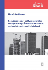 Rozwój regionów i polityka regionalna w krajach Europy Środkowo-Wschodniej w okresie transformacji i globalizacji - Smętkowski Maciej | mała okładka