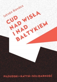 Cud nad Wisłą i nad Bałtykiem Piłsudski Katyń Solidarność - Istvan Kovacs | mała okładka