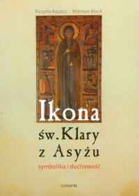 Ikona św Klary z Asyżu symbolika i duchowość - Block Wiesław, Rapacz Rafaela | mała okładka