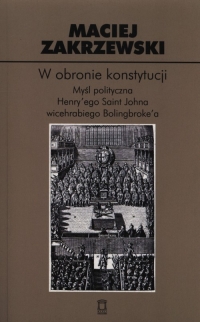W obronie konstytucji Myśl polityczna Henry'ego Saint Johna wicehrabiego Bolingbroke'a - Maciej Zakrzewski | mała okładka
