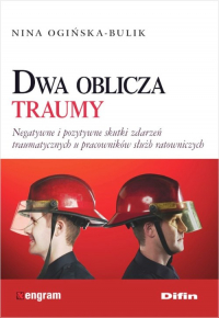 Dwa oblicza traumy Negatywne i pozytywne skutki zdarzeń traumatycznych u pracowników służb ratowniczych - Ogińska-Bulik Nina | mała okładka