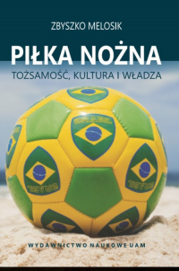 Piłka nożna Tożsamość, kultura i władza - Zbyszko Melosik | mała okładka