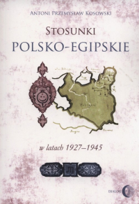 Stosunki polsko-egipskie w latach 1927-1945 - Kosowski Antoni Przemysław | mała okładka