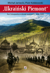 Ukraiński Piemont Ruś Zakarpacka w okresie autonomii 1938-1939 - Kołakowski Tadeusz | mała okładka