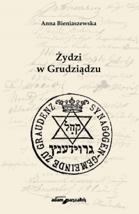 Żydzi w Grudziądzu - Anna Bieniaszewska | mała okładka