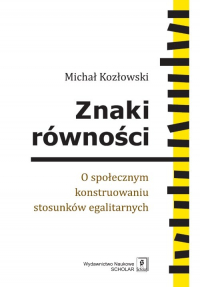 Znaki równości O społecznym konstruowaniu stosunków egalitarnych - Michał Kozłowski | mała okładka