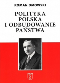 Polityka polska i odbudowanie państwa
 - Roman Dmowski | mała okładka