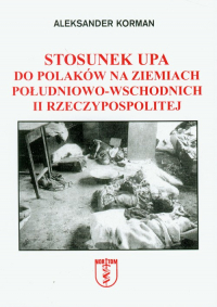 Stosunek UPA do Polaków na ziemiach południowo-wschodnich II Rzeczypospolitej - Aleksander Korman | mała okładka