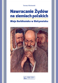 Nawracanie Żydów na ziemiach polskich Misja Barbikańska w Białymstoku - Wiśniewski Tomasz | mała okładka