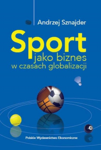 Sport jako biznes w czasach globalizacji - Andrzej Sznajder | mała okładka