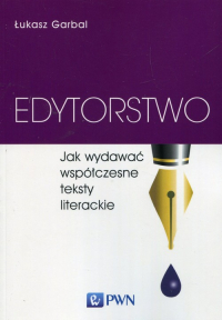 Edytorstwo Jak wydawać współczesne teksty literackie - Łukasz Garbal | mała okładka