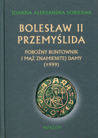 Bolesław II Przemyślida Pobożny buntownik i mąż znamienitej damy (+999) - Sobiesiak Joanna Aleksandra | mała okładka