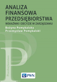 Analiza finansowa przedsiębiorstwa Wskaźniki i decyzje w zarządzaniu - Pomykalska Bożyna, Pomykalski Przemysław | mała okładka