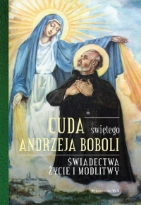 Cuda świętego Andrzeja Boboli Świadectwa, życie i modlitwy - Elżbieta Polak | mała okładka