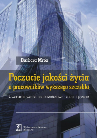 Poczucie jakości życia u pracowników wyższego szczebla Uwarunkowania osobowościowe i aksjologiczne - Barbara Mróz | mała okładka