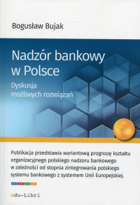 Nadzór bankowy w Polsce Dyskusja możliwych rozwiązań - Bogusław Bujak | mała okładka