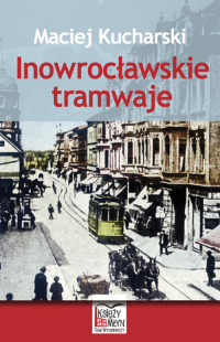 Inowrocławskie tramwaje - Maciej Kucharski | mała okładka