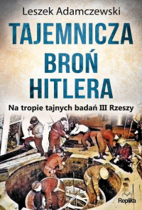 Tajemnicza broń Hitlera Na tropie tajnych badań III Rzeszy - Leszek Adamczewski | mała okładka