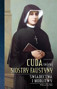 Cuda świętej Siostry Faustyny Świadectwa i modlitwy -  | mała okładka