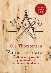Zapiski stolarza czyli jak stary strych przemienił się w piękne mieszkanie - Ole Thorstensen | mała okładka