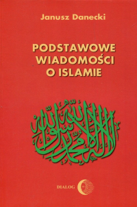 Podstawowe wiadomości o Islamie - Janusz Danecki | mała okładka