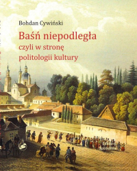 Baśń niepodległa czyli w stronę politologii kultury - Bohdan Cywiński | mała okładka
