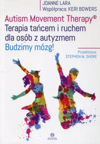 Autism Movement Therapy Terapia tańcem i ruchem dla osób z autyzmem Budzimy mózg! - Bowers Keri, Lara Joanne | mała okładka