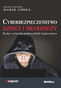 Cyberbezpieczeństwo dzieci i młodzieży Realny i wirtualny problem polityki bezpieczeństwa - Górka Marek redakcja naukowa | mała okładka