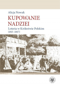 Kupowanie nadziei Loteria w Królestwie Polskim (1815-1867) - Alicja Nowak | mała okładka