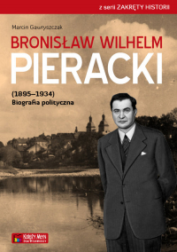 Bronisław Wilhelm Pieracki (1895-1934) Biografia polityczna - Gawryszczak Marcin | mała okładka