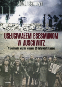 Usługiwałem esesmanom w Auschwitz Wspomnienia więźnia komanda SS-Unterkunftskammer - Józef Seweryn | mała okładka