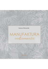 Manufaktura codzienności - Joanna Matusiak | mała okładka