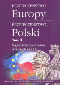 Bezpieczeństwo Europy - bezpieczeństwo Polski t. 4: Segmenty bezpieczeństwa w wiekach XX i XXI -  | mała okładka