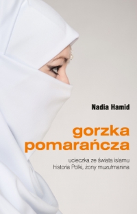 Gorzka pomarańcza ucieczka ze świata islamu historia Polki, żony muzułmanina - Nadia Hamid | mała okładka