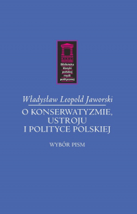 O konserwatyzmie, ustroju i polityce polskiej Wybór pism - Jaworski Władysław Leopold | mała okładka