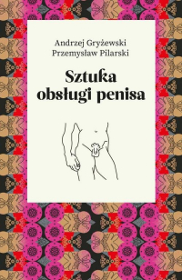 Sztuka obsługi penisa - Gryżewski Andrzej, Pilarski Przemysław | mała okładka
