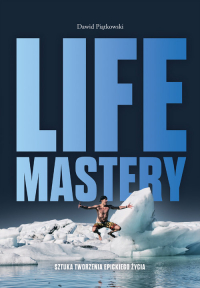 Life Mastery Sztuka tworzenia epickiego życia - Dawid Piątkowski | mała okładka