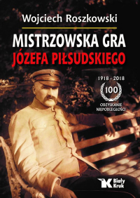 Mistrzowska gra Józefa Piłsudskiego - Wojciech Roszkowski | mała okładka