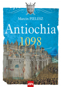 Antiochia 1098 Cud pierwszej krucjaty - Marcin Pielesz | mała okładka