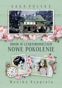 Saga Polska Dwór w Czartorowiczach Tom 2 Nowe pokolenie - Monika Rzepiela | mała okładka