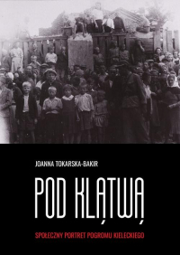 Pod klątwą Tom 1 Społeczny portret pogromu kieleckiego - Joanna Tokarska-Bakir | mała okładka