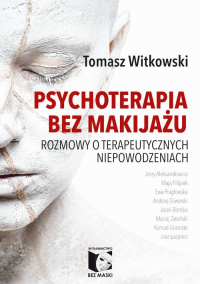 Psychoterapia bez makijażu Rozmowy o terapeutycznych niepowodzeniach - Witkowski Tomasz | mała okładka