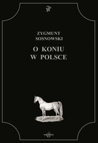 O koniu w Polsce - Zygmunt Sosnowski | mała okładka