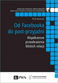 Od Facebooka do post-przyjaźni Współczesne przeobrażenia bliskich relacji - Szarota Piotr | mała okładka