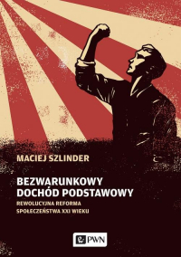 Bezwarunkowy dochód podstawowy Rewolucyjna reforma społeczeństwa XXI wieku - Maciej Szlinder | mała okładka
