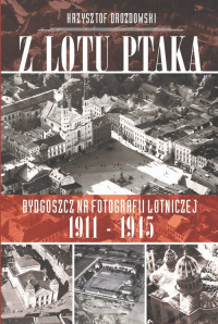 Z lotu ptaka Bydgoszcz na fotografii lotniczej 1911-1945 - Krzysztof Drozdowski | mała okładka