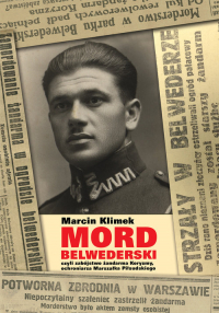 Mord belwederski czyli zabójstwo żandarma Koryzmy, ochroniarza Marszałka Piłsudskiego - Marcin Klimek | mała okładka