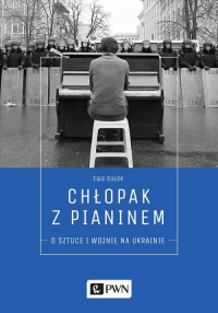 Chłopak z pianinem O sztuce i wojnie na Ukrainie - Ewa Sułek | mała okładka